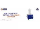 How To Check PET Bottles For Vacuum Leakage?