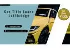 Get the Cash with Car Title Loans Lethbridge Today