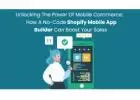 Unlocking the Power of Mobile Commerce: How a No-Code Shopify Mobile App Builder Can Boost Your Sale