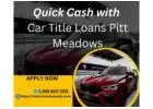 Quick Cash with Car Title Loans Pitt Meadows | No Credit Check Required
