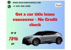 Get a  Car Title Loans Vancouver 