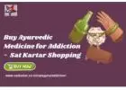 Buy Ayurvedic Medicine for Addiction -  Sat Kartar Shopping